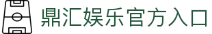 鼎汇2 -鼎汇娱乐(中国)创新平台科技有限公司