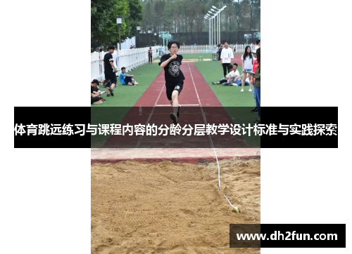 体育跳远练习与课程内容的分龄分层教学设计标准与实践探索